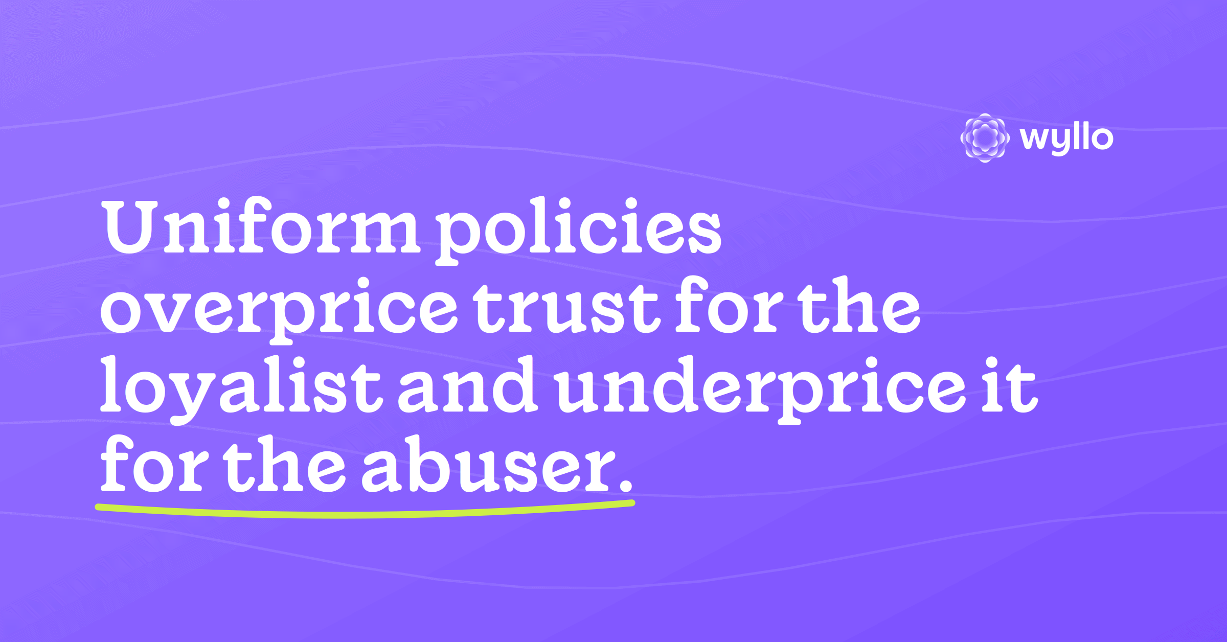 Wyllo card on risk-based policies: uniform policies overprice trust for the loyalist and underprice it for the abuser.